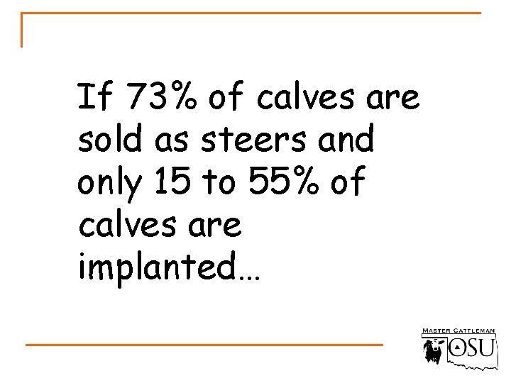 If 73% of calves are sold as steers and only 15 to 55% of