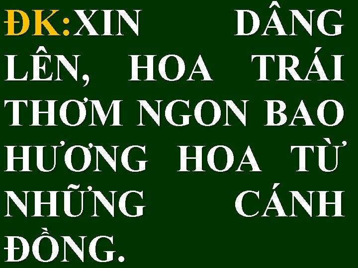 ĐK: XIN D NG LÊN, HOA TRÁI THƠM NGON BAO HƯƠNG HOA TỪ NHỮNG