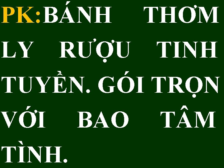 PK: BÁNH THƠM LY RƯỢU TINH TUYỀN. GÓI TRỌN VỚI BAO T M TÌNH.