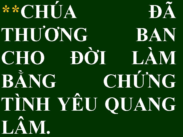 **CHÚA ĐÃ THƯƠNG BAN CHO ĐỜI LÀM BẰNG CHỨNG TÌNH YÊU QUANG L M.