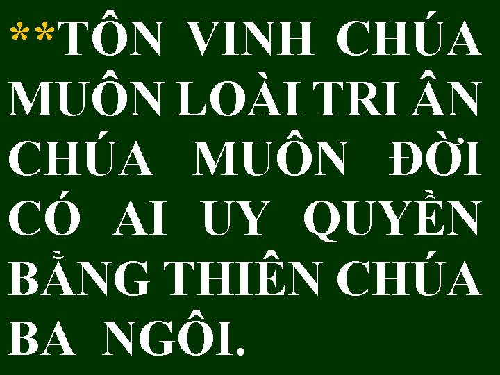 **TÔN VINH CHÚA MUÔN LOÀI TRI N CHÚA MUÔN ĐỜI CÓ AI UY QUYỀN