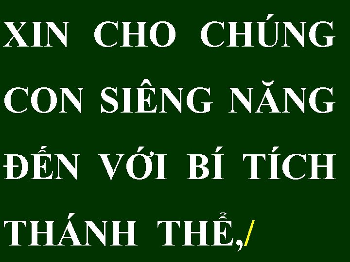 XIN CHO CHÚNG CON SIÊNG NĂNG ĐẾN VỚI BÍ TÍCH THÁNH THỂ, / 