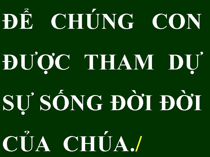 ĐỂ CHÚNG CON ĐƯỢC THAM DỰ SỰ SỐNG ĐỜI CỦA CHÚA. / 