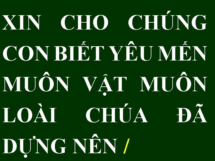 XIN CHO CHÚNG CON BIẾT YÊU MẾN MUÔN VẬT MUÔN LOÀI CHÚA ĐÃ DỰNG