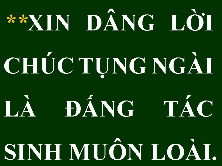 **XIN D NG LỜI CHÚC TỤNG NGÀI LÀ ĐẤNG TÁC SINH MUÔN LOÀI. 