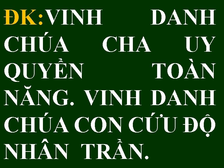 ĐK: VINH DANH CHÚA CHA UY QUYỀN TOÀN NĂNG. VINH DANH CHÚA CON CỨU