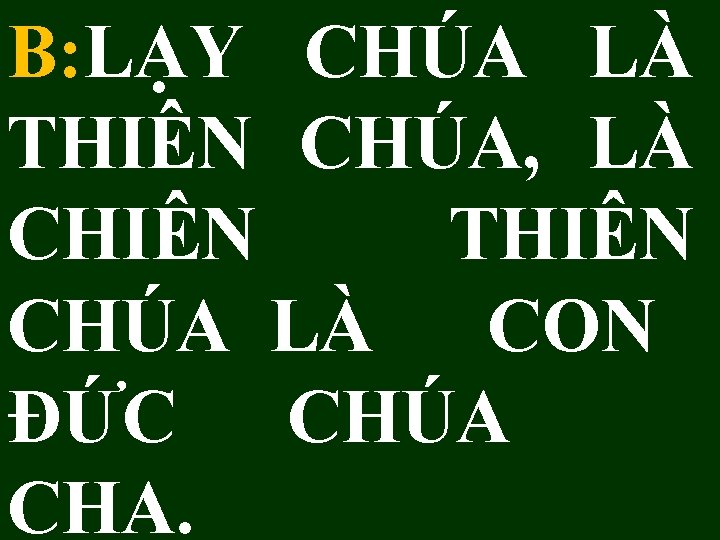 B: LẠY CHÚA LÀ THIÊN CHÚA, LÀ CHIÊN THIÊN CHÚA LÀ CON ĐỨC CHÚA