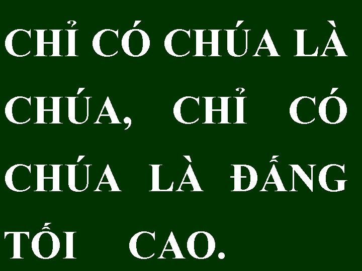 CHỈ CÓ CHÚA LÀ CHÚA, CHỈ CÓ CHÚA LÀ ĐẤNG TỐI CAO. 