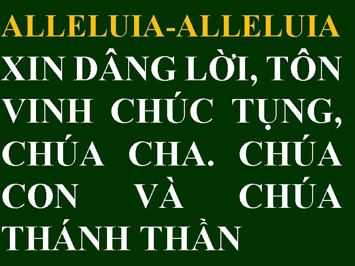 ALLELUIA-ALLELUIA XIN D NG LỜI, TÔN VINH CHÚC TỤNG, CHÚA CHA. CHÚA CON VÀ