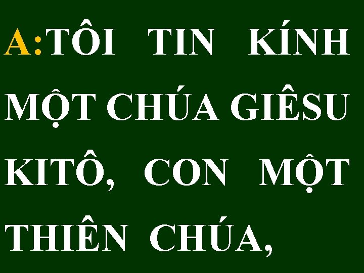 A: TÔI TIN KÍNH MỘT CHÚA GIÊSU KITÔ, CON MỘT THIÊN CHÚA, 