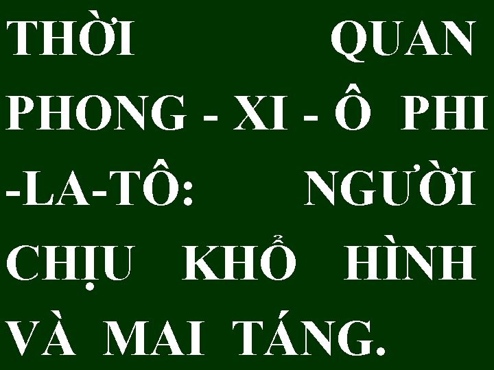 THỜI QUAN PHONG - XI - Ô PHI -LA-TÔ: NGƯỜI CHỊU KHỔ HÌNH VÀ