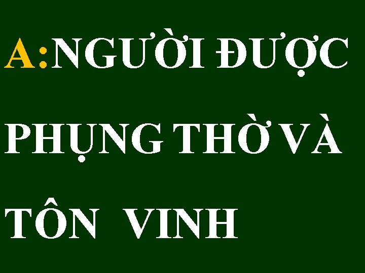 A: NGƯỜI ĐƯỢC PHỤNG THỜ VÀ TÔN VINH 