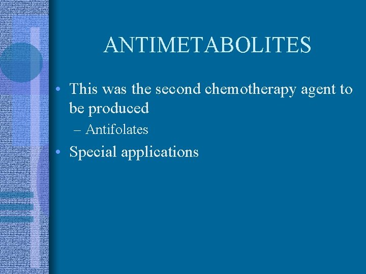ANTIMETABOLITES • This was the second chemotherapy agent to be produced – Antifolates •