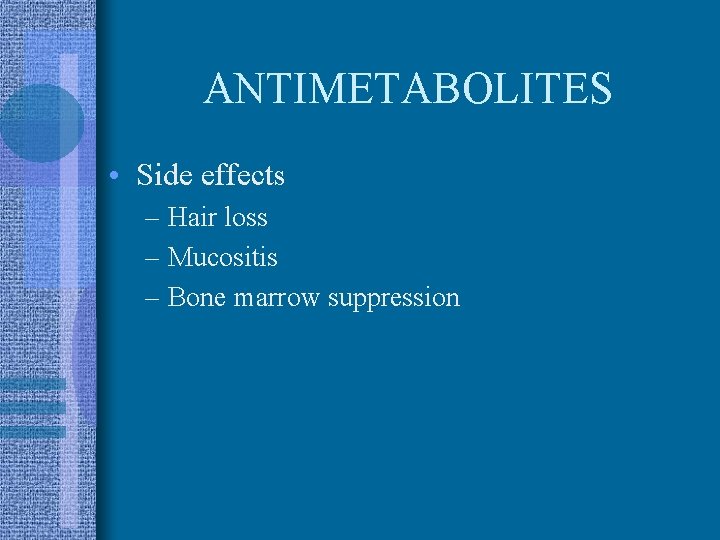 ANTIMETABOLITES • Side effects – Hair loss – Mucositis – Bone marrow suppression 