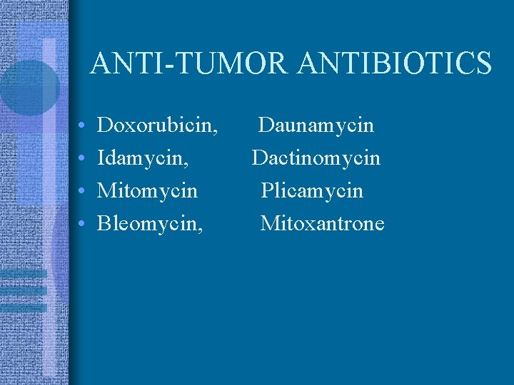 ANTI-TUMOR ANTIBIOTICS • • Doxorubicin, Idamycin, Mitomycin Bleomycin, Daunamycin Dactinomycin Plicamycin Mitoxantrone 