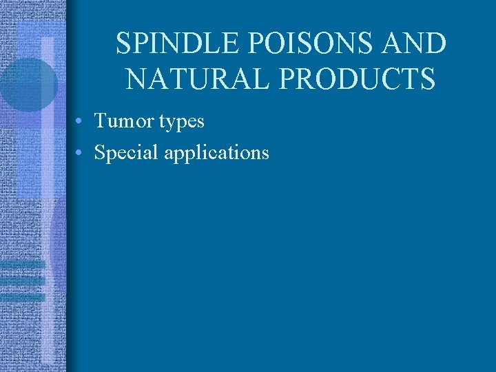 SPINDLE POISONS AND NATURAL PRODUCTS • Tumor types • Special applications 