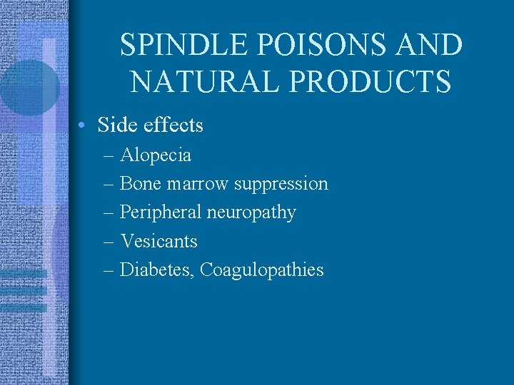 SPINDLE POISONS AND NATURAL PRODUCTS • Side effects – Alopecia – Bone marrow suppression