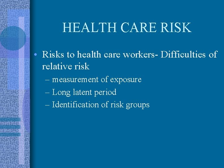HEALTH CARE RISK • Risks to health care workers- Difficulties of relative risk –