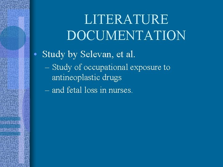 LITERATURE DOCUMENTATION • Study by Selevan, et al. – Study of occupational exposure to