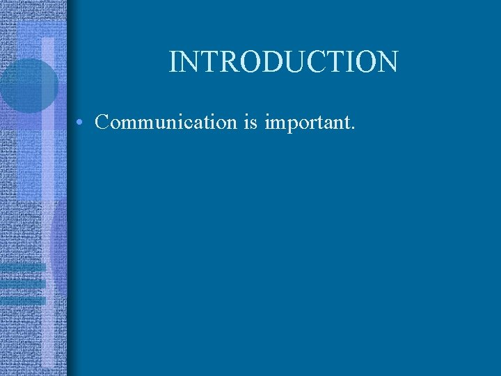 INTRODUCTION • Communication is important. 