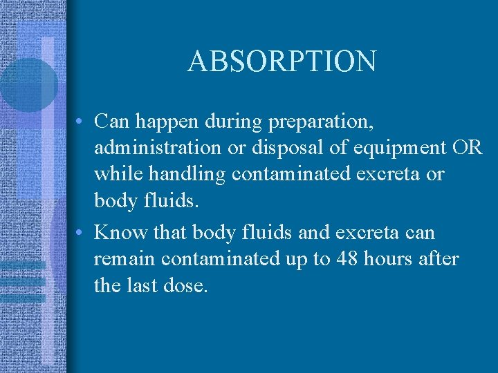 ABSORPTION • Can happen during preparation, administration or disposal of equipment OR while handling