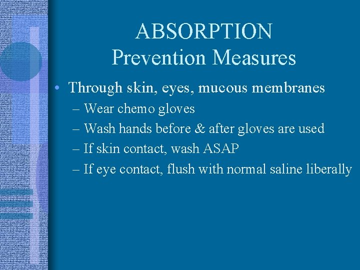 ABSORPTION Prevention Measures • Through skin, eyes, mucous membranes – Wear chemo gloves –