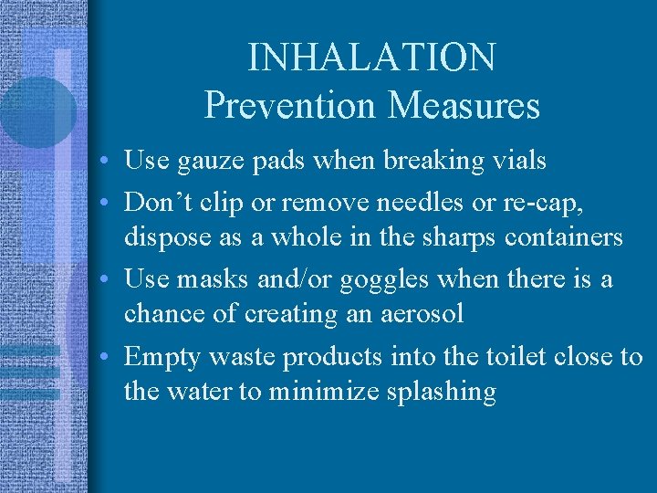 INHALATION Prevention Measures • Use gauze pads when breaking vials • Don’t clip or