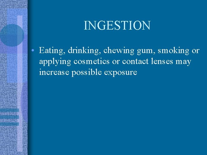 INGESTION • Eating, drinking, chewing gum, smoking or applying cosmetics or contact lenses may