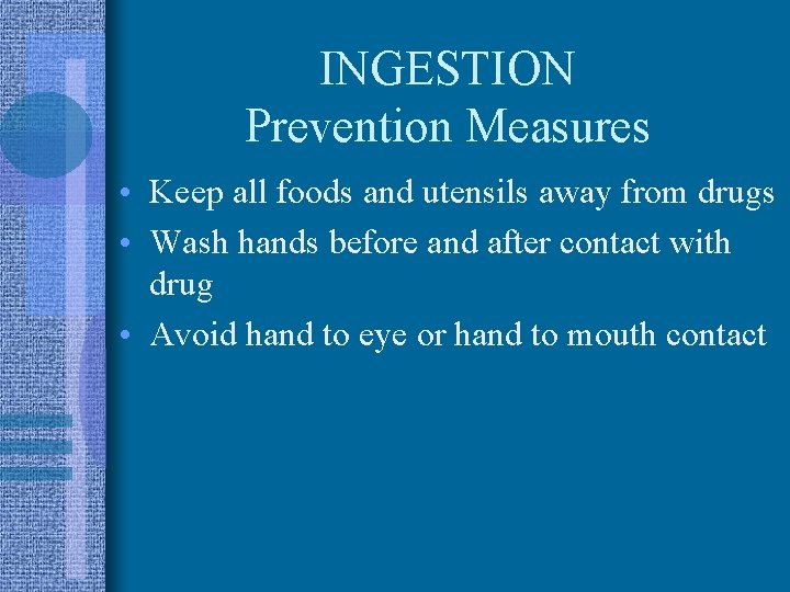 INGESTION Prevention Measures • Keep all foods and utensils away from drugs • Wash