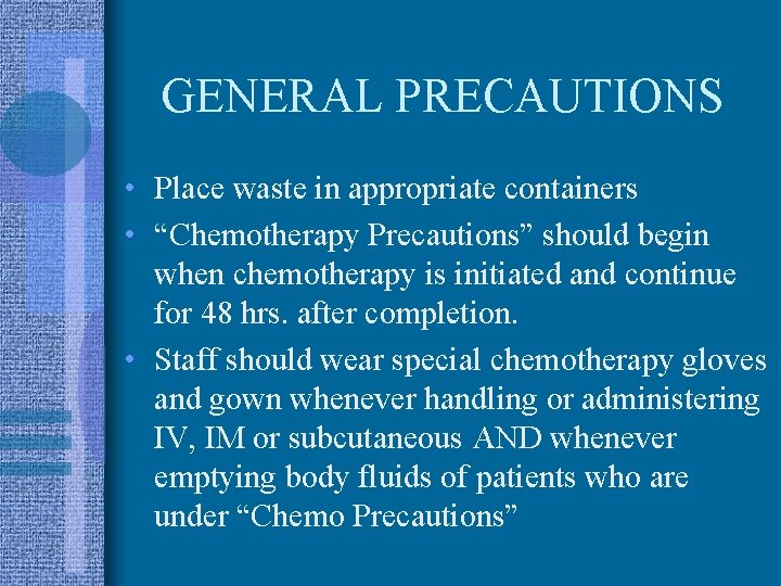 GENERAL PRECAUTIONS • Place waste in appropriate containers • “Chemotherapy Precautions” should begin when