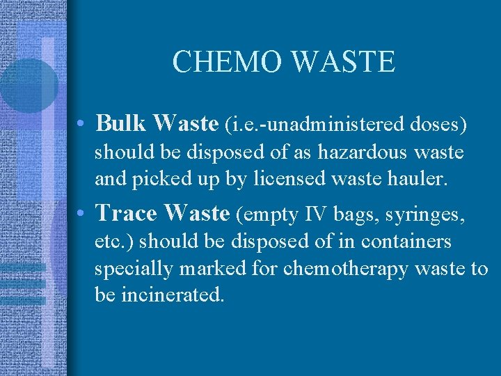 CHEMO WASTE • Bulk Waste (i. e. -unadministered doses) should be disposed of as