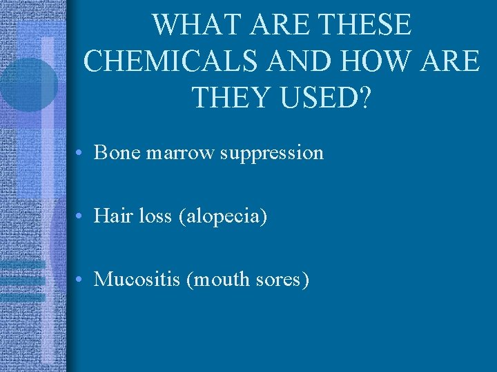 WHAT ARE THESE CHEMICALS AND HOW ARE THEY USED? • Bone marrow suppression •