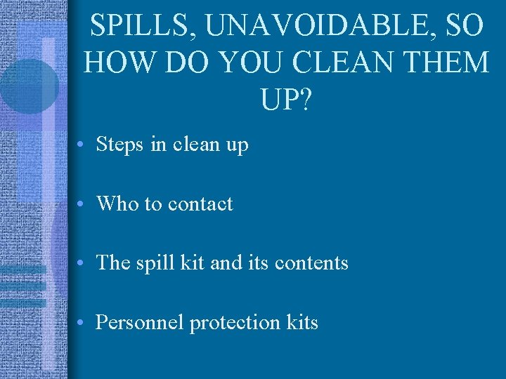 SPILLS, UNAVOIDABLE, SO HOW DO YOU CLEAN THEM UP? • Steps in clean up