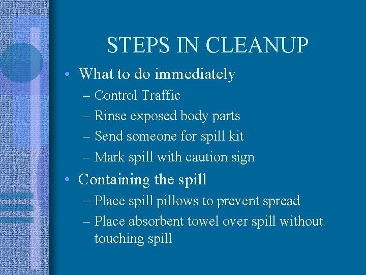 STEPS IN CLEANUP • What to do immediately – Control Traffic – Rinse exposed