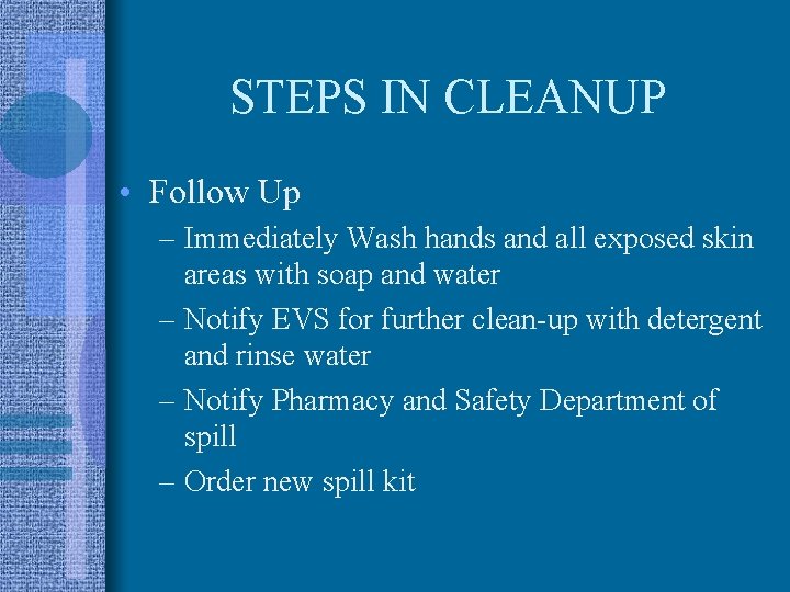 STEPS IN CLEANUP • Follow Up – Immediately Wash hands and all exposed skin