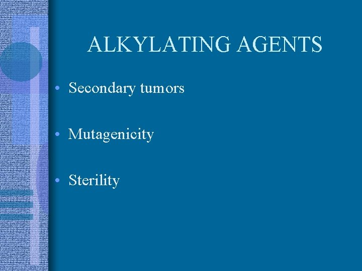 ALKYLATING AGENTS • Secondary tumors • Mutagenicity • Sterility 