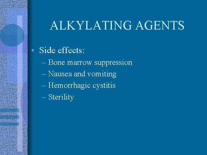 ALKYLATING AGENTS • Side effects: – Bone marrow suppression – Nausea and vomiting –