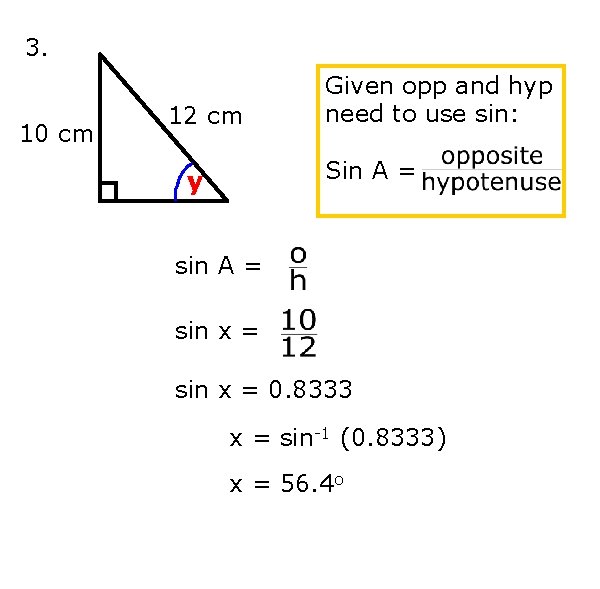 3. 10 cm 12 cm Given opp and hyp need to use sin: Sin 3. 10 cm 12 cm Given opp and hyp need to use sin: Sin