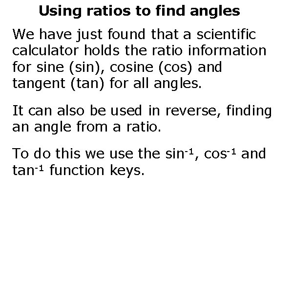 Using ratios to find angles We have just found that a scientific calculator holds