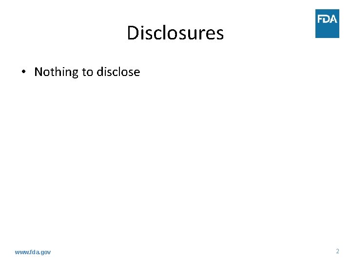 Disclosures • Nothing to disclose www. fda. gov 2 
