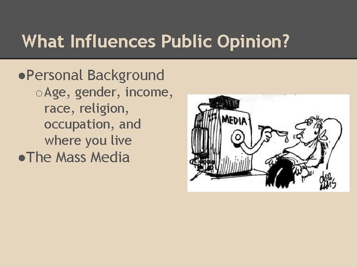 What Influences Public Opinion? ●Personal Background o Age, gender, income, race, religion, occupation, and