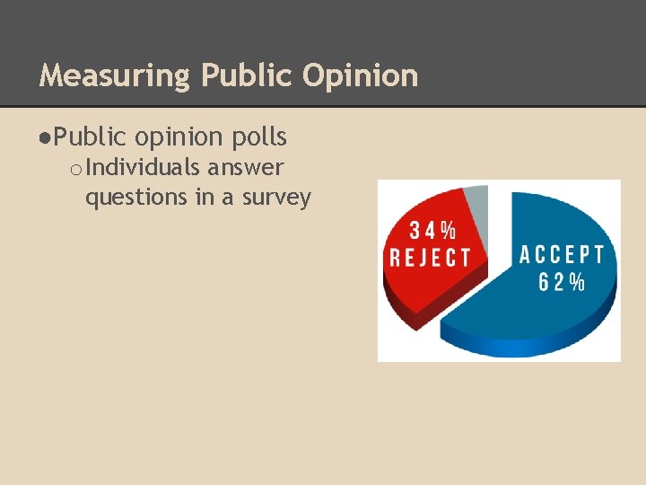 Measuring Public Opinion ●Public opinion polls o Individuals answer questions in a survey 