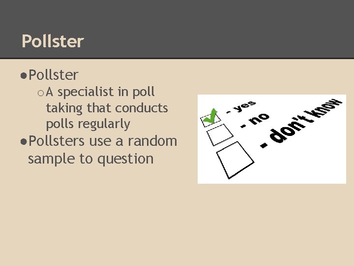 Pollster ●Pollster o A specialist in poll taking that conducts polls regularly ●Pollsters use