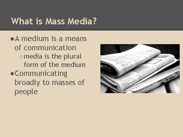 What is Mass Media? ●A medium is a means of communication o media is