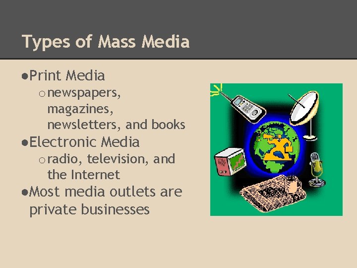 Types of Mass Media ●Print Media o newspapers, magazines, newsletters, and books ●Electronic Media