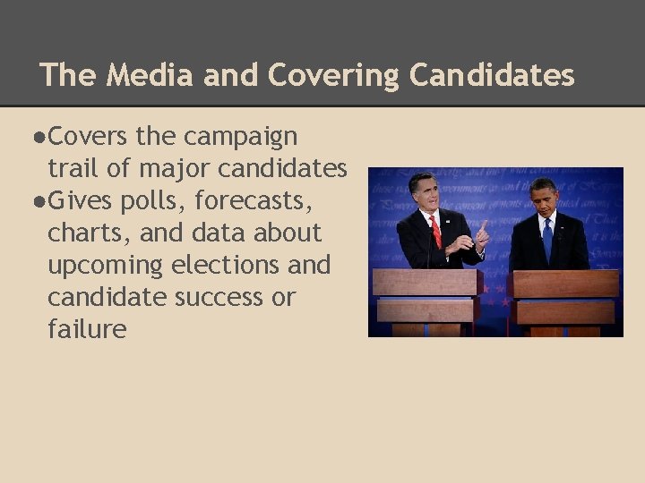 The Media and Covering Candidates ●Covers the campaign trail of major candidates ●Gives polls,