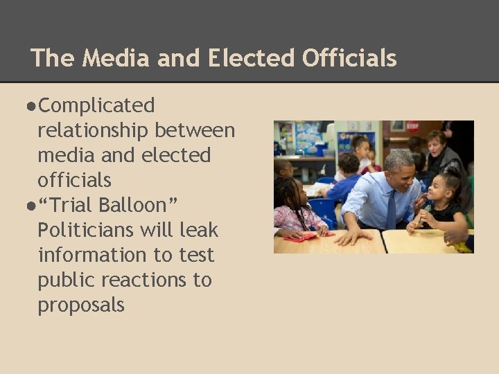 The Media and Elected Officials ●Complicated relationship between media and elected officials ●“Trial Balloon”