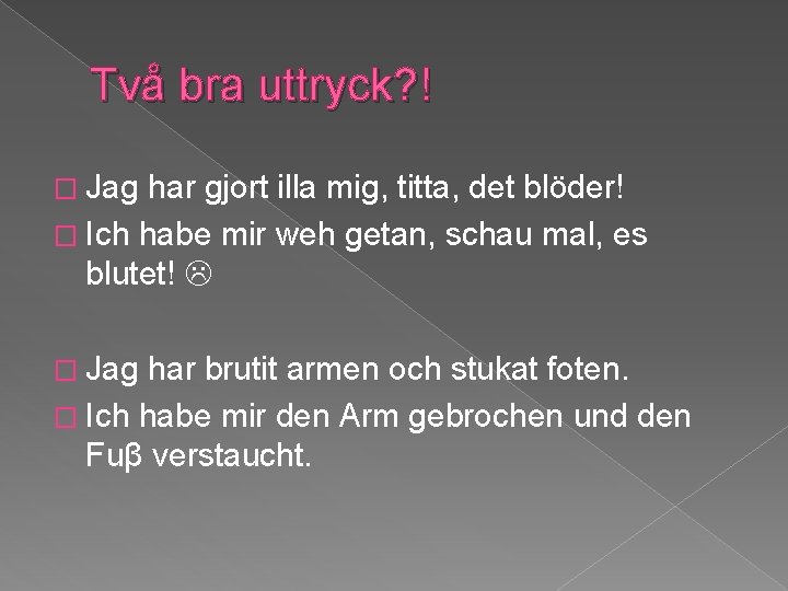 Två bra uttryck? ! � Jag har gjort illa mig, titta, det blöder! �