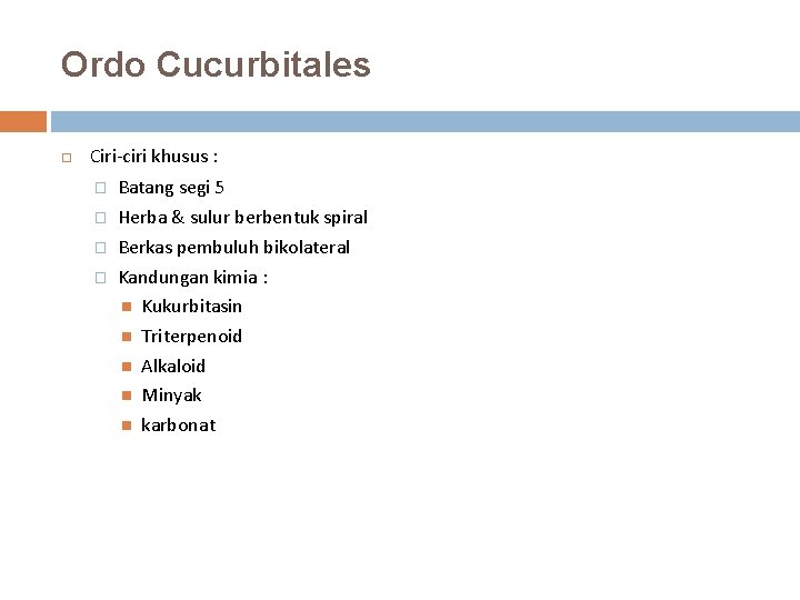 Ordo Cucurbitales Ciri-ciri khusus : � Batang segi 5 � Herba & sulur berbentuk