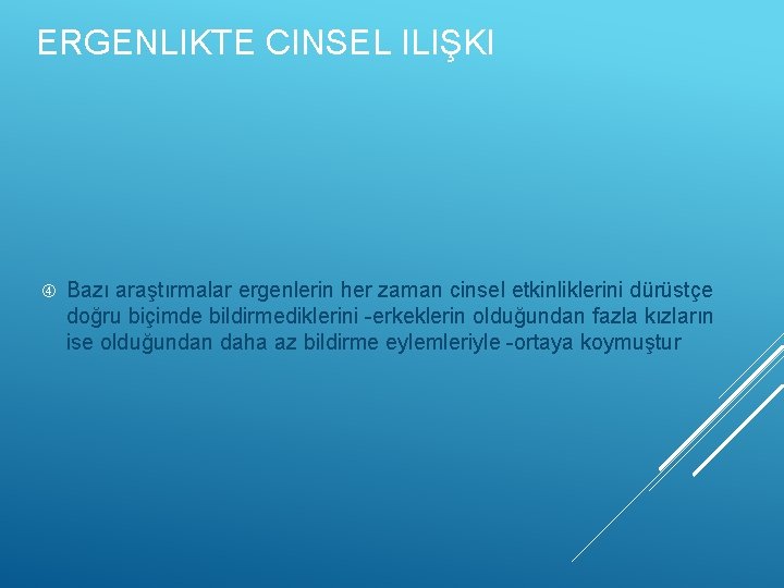 ERGENLIKTE CINSEL ILIŞKI Bazı araştırmalar ergenlerin her zaman cinsel etkinliklerini dürüstçe doğru biçimde bildirmediklerini